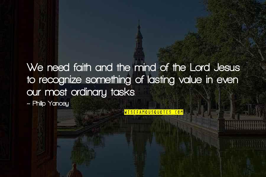 Living In Faith Quotes By Philip Yancey: We need faith and the mind of the