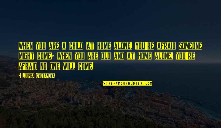Living In Fear Is Not Living At All Quote Quotes By Ljupka Cvetanova: When you are a child at home alone, Living In Fear Is Not Living At All Quote Quotes By Ljupka Cvetanova: When you are a child at home alone,