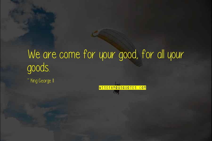 Living In Fear Of Love Quotes By King George II: We are come for your good, for all
