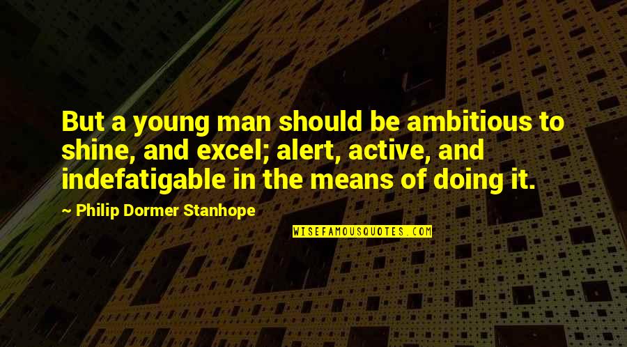 Living In Glass Houses Quotes By Philip Dormer Stanhope: But a young man should be ambitious to