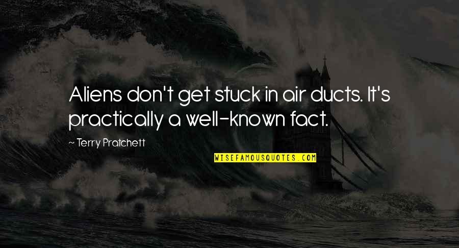 Living In Glass Houses Quotes By Terry Pratchett: Aliens don't get stuck in air ducts. It's