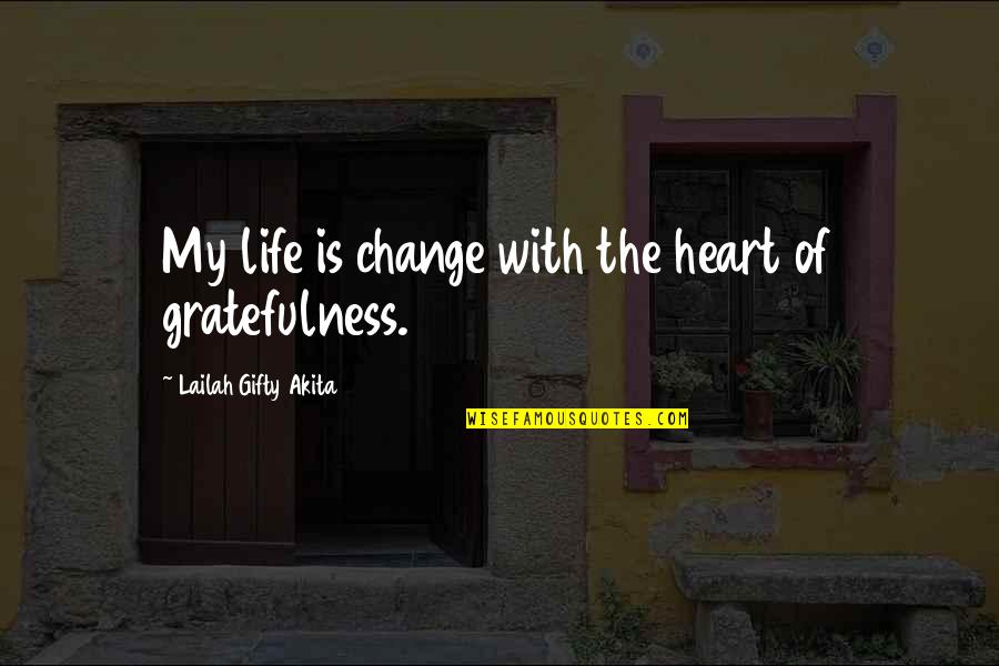Living In Gratitude Quotes By Lailah Gifty Akita: My life is change with the heart of