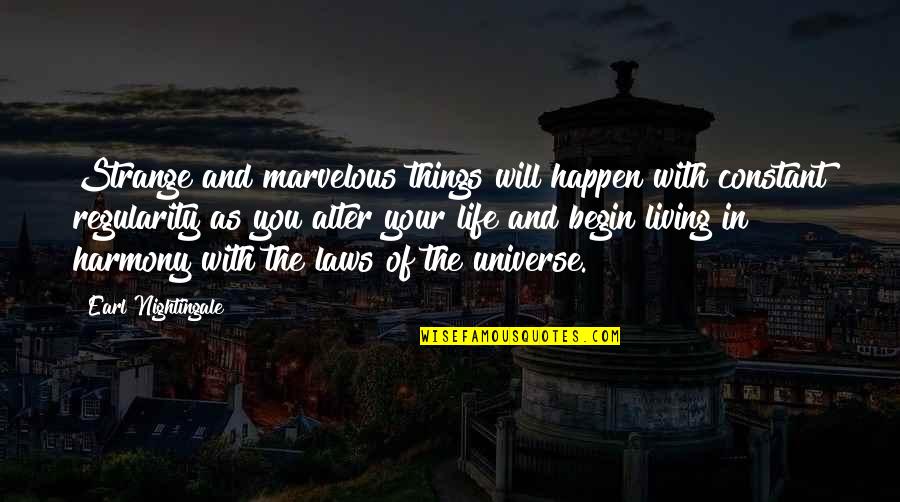 Living In Harmony Quotes By Earl Nightingale: Strange and marvelous things will happen with constant