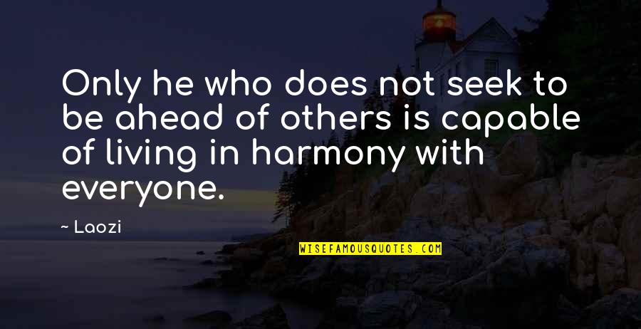 Living In Harmony Quotes By Laozi: Only he who does not seek to be