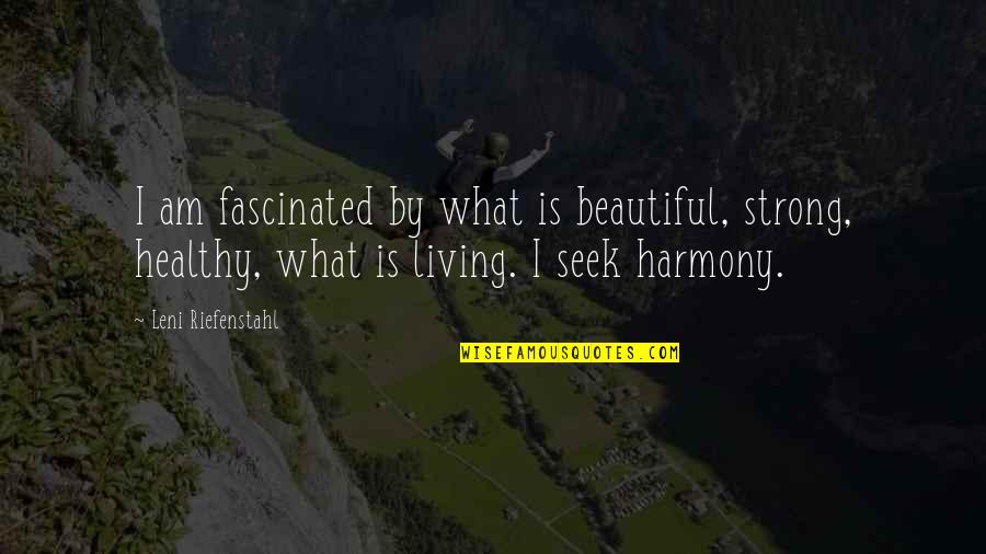 Living In Harmony Quotes By Leni Riefenstahl: I am fascinated by what is beautiful, strong,