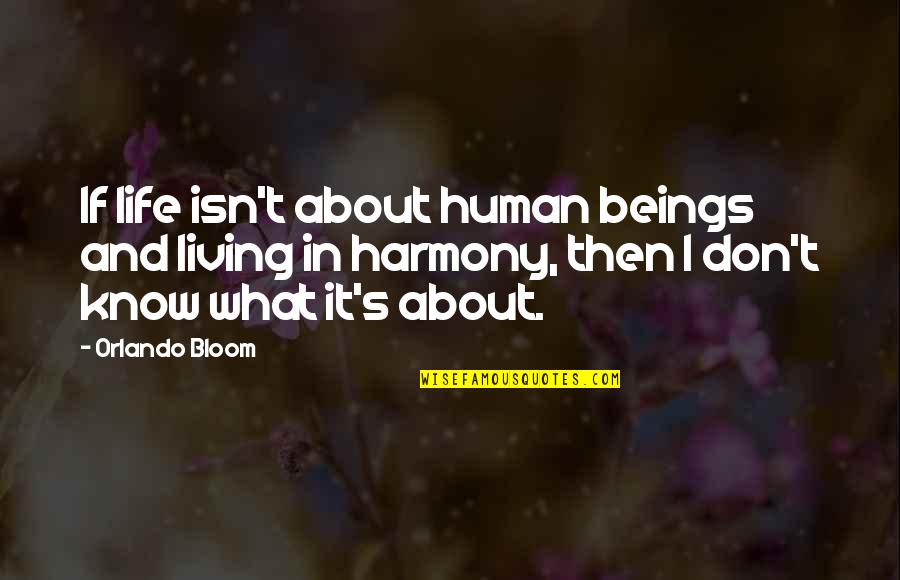 Living In Harmony Quotes By Orlando Bloom: If life isn't about human beings and living