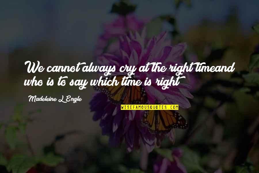 Living In Harmony With Nature Quotes By Madeleine L'Engle: We cannot always cry at the right timeand