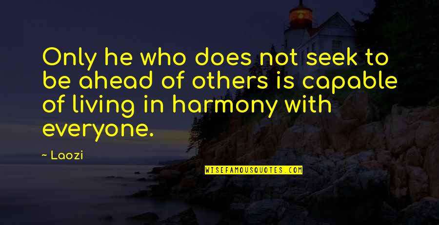 Living In Harmony With Others Quotes By Laozi: Only he who does not seek to be