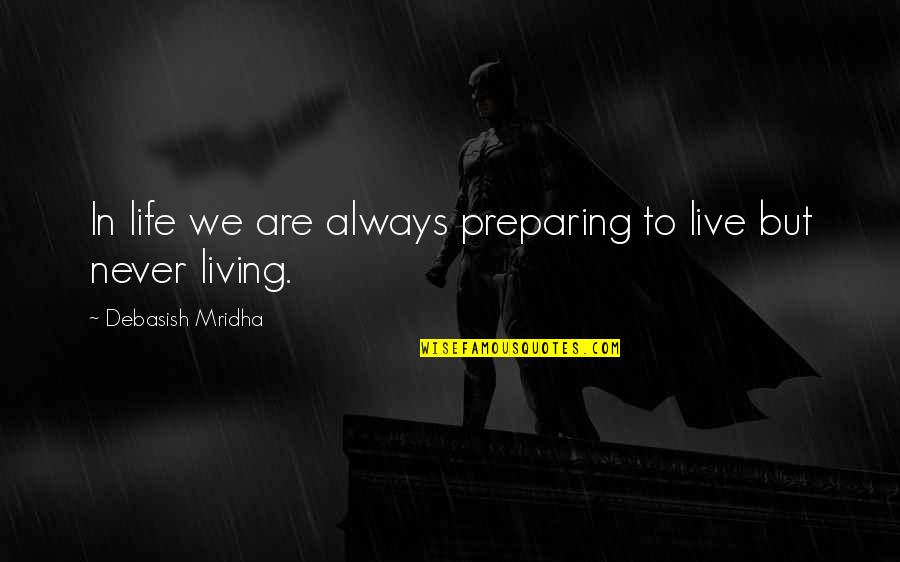 Living In Hope Quotes By Debasish Mridha: In life we are always preparing to live