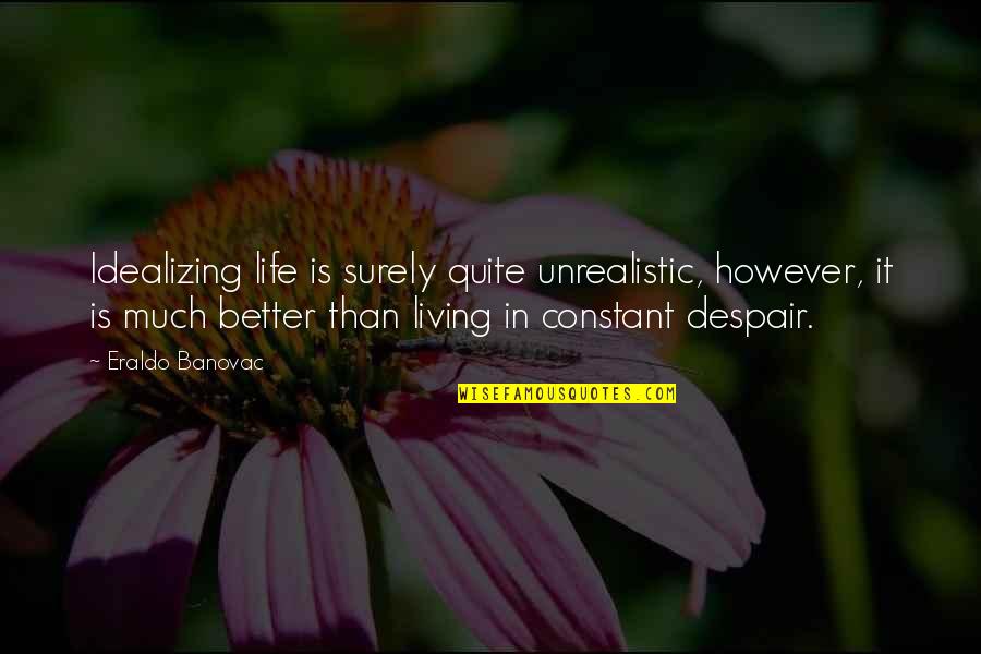 Living In Hope Quotes By Eraldo Banovac: Idealizing life is surely quite unrealistic, however, it