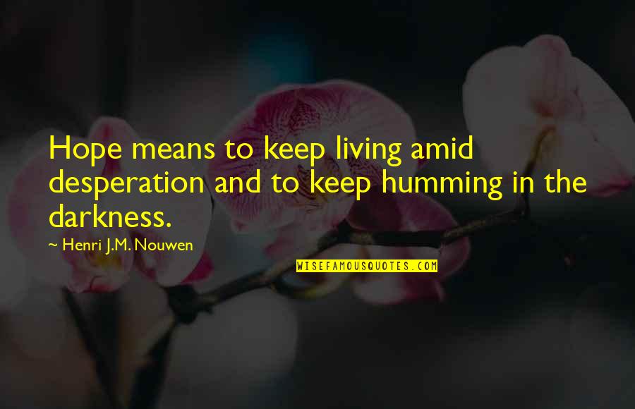 Living In Hope Quotes By Henri J.M. Nouwen: Hope means to keep living amid desperation and