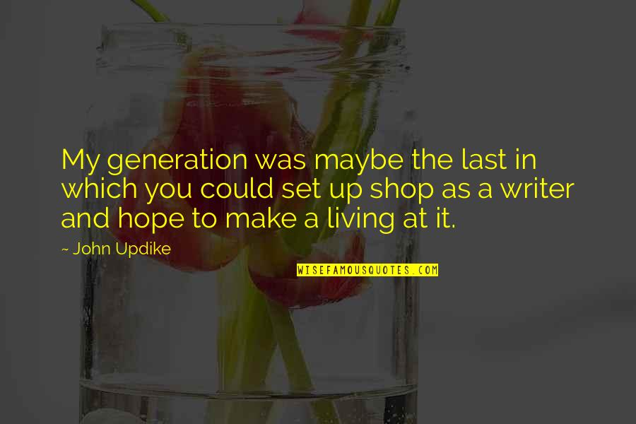 Living In Hope Quotes By John Updike: My generation was maybe the last in which