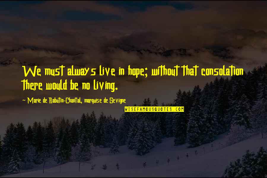 Living In Hope Quotes By Marie De Rabutin-Chantal, Marquise De Sevigne: We must always live in hope; without that