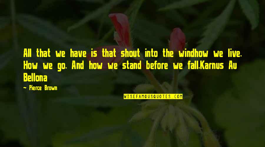 Living In Interesting Times Quotes By Pierce Brown: All that we have is that shout into Living In Interesting Times Quotes By Pierce Brown: All that we have is that shout into