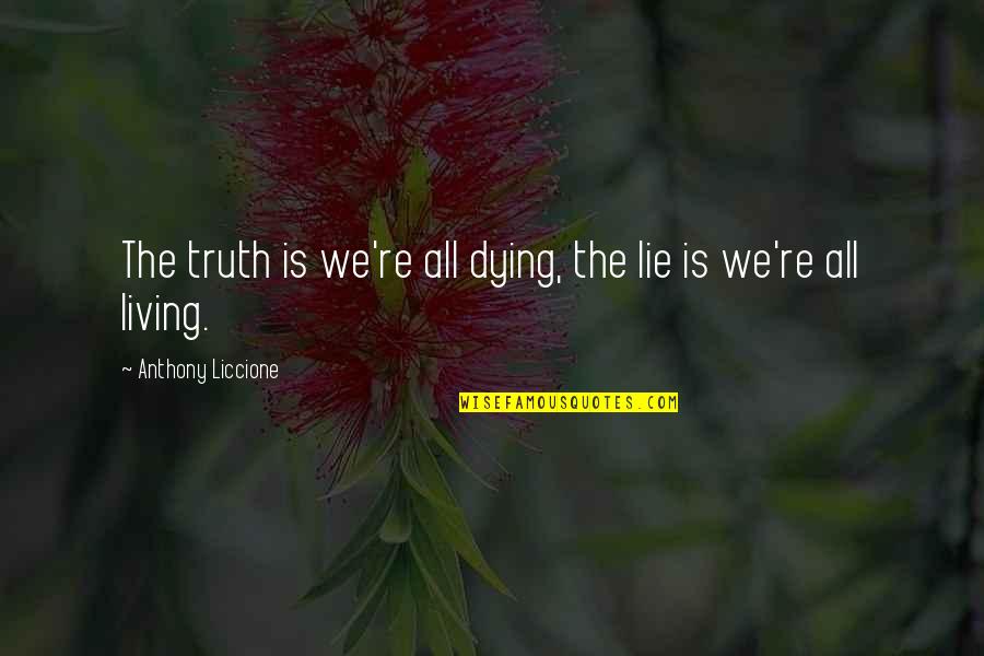 Living In Lie Quotes By Anthony Liccione: The truth is we're all dying, the lie
