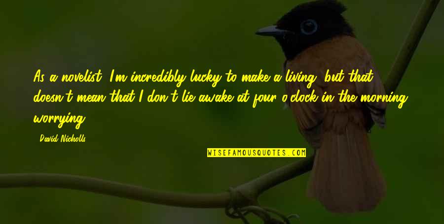 Living In Lie Quotes By David Nicholls: As a novelist, I'm incredibly lucky to make Living In Lie Quotes By David Nicholls: As a novelist, I'm incredibly lucky to make