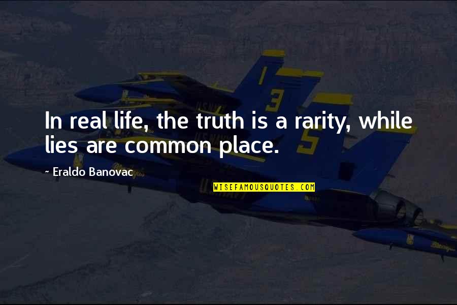 Living In Lie Quotes By Eraldo Banovac: In real life, the truth is a rarity, Living In Lie Quotes By Eraldo Banovac: In real life, the truth is a rarity,