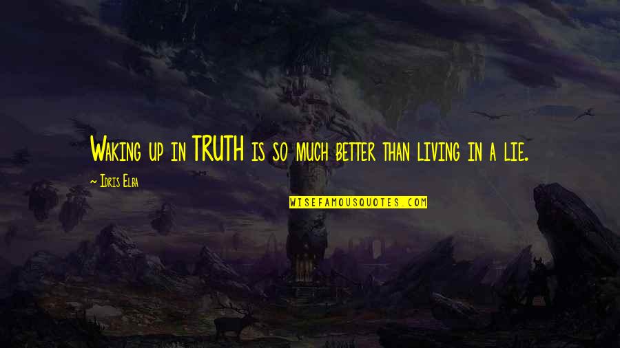 Living In Lie Quotes By Idris Elba: Waking up in TRUTH is so much better