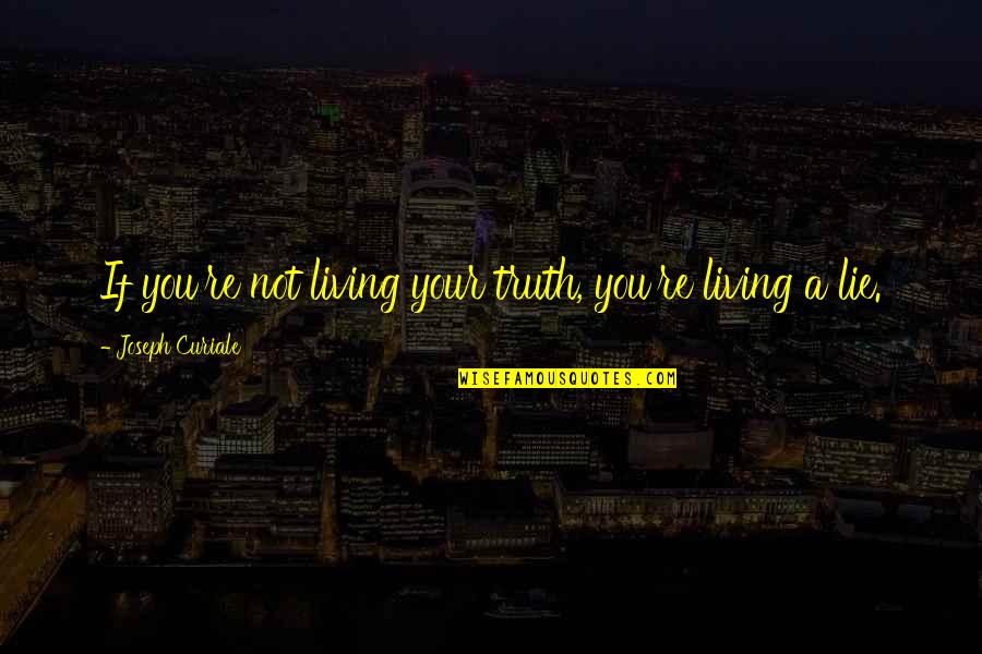 Living In Lie Quotes By Joseph Curiale: If you're not living your truth, you're living