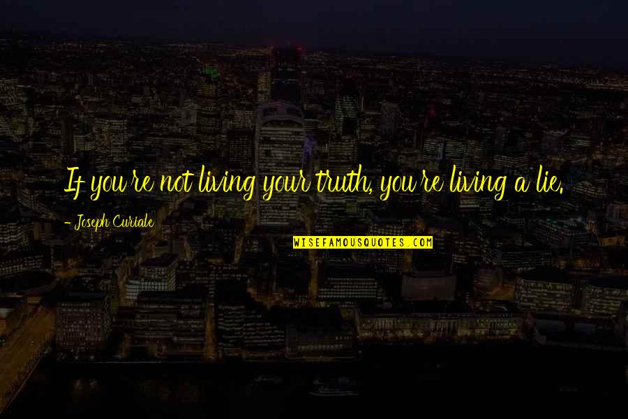 Living In Lie Quotes By Joseph Curiale: If you're not living your truth, you're living Living In Lie Quotes By Joseph Curiale: If you're not living your truth, you're living
