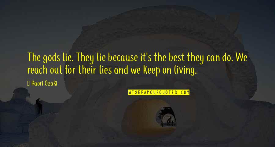 Living In Lie Quotes By Kaori Ozaki: The gods lie. They lie because it's the Living In Lie Quotes By Kaori Ozaki: The gods lie. They lie because it's the