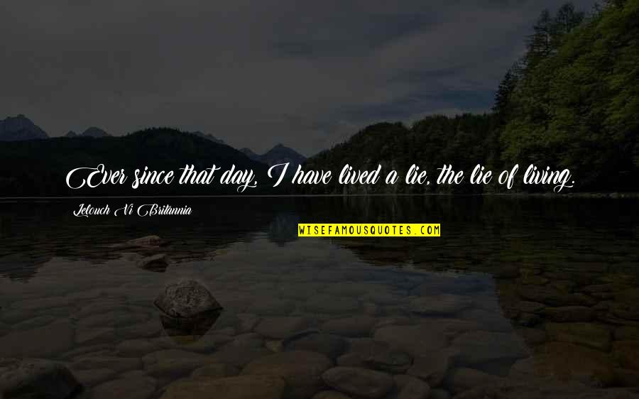 Living In Lie Quotes By Lelouch Vi Britannia: Ever since that day, I have lived a Living In Lie Quotes By Lelouch Vi Britannia: Ever since that day, I have lived a
