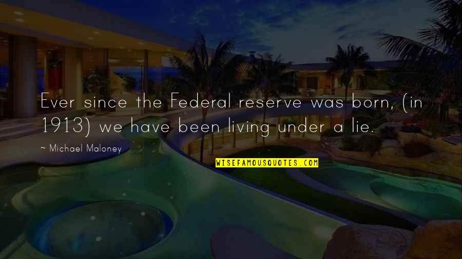 Living In Lie Quotes By Michael Maloney: Ever since the Federal reserve was born, (in Living In Lie Quotes By Michael Maloney: Ever since the Federal reserve was born, (in