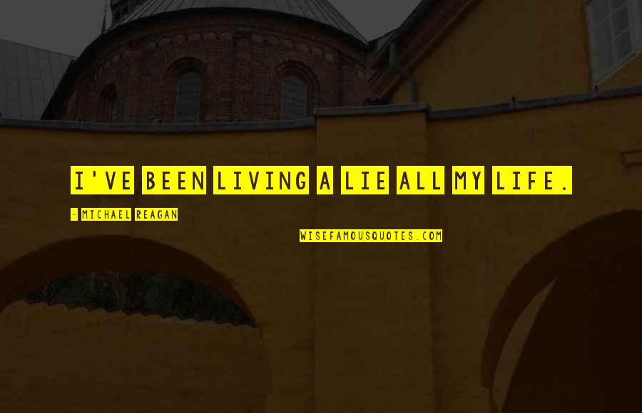 Living In Lie Quotes By Michael Reagan: I've been living a lie all my life. Living In Lie Quotes By Michael Reagan: I've been living a lie all my life.