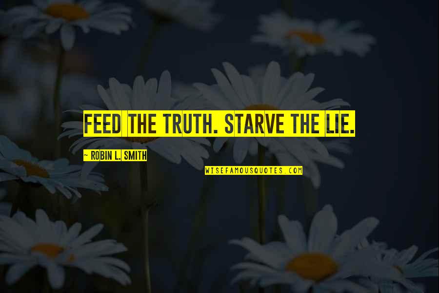 Living In Lie Quotes By Robin L. Smith: Feed the truth. Starve the lie. Living In Lie Quotes By Robin L. Smith: Feed the truth. Starve the lie.