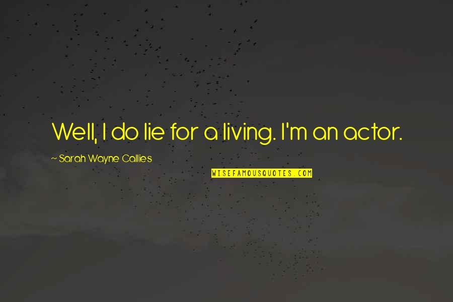 Living In Lie Quotes By Sarah Wayne Callies: Well, I do lie for a living. I'm