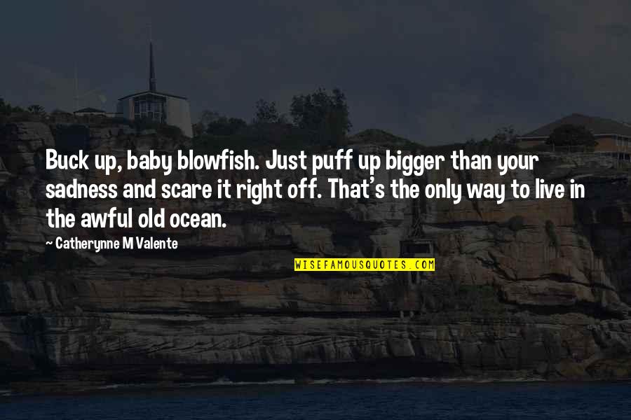 Living In Life Quotes By Catherynne M Valente: Buck up, baby blowfish. Just puff up bigger