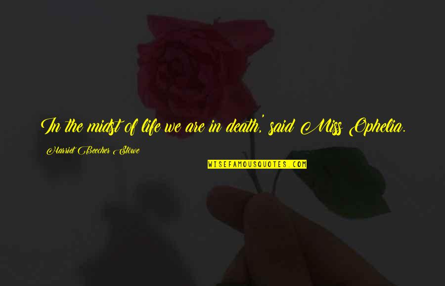 Living In Life Quotes By Harriet Beecher Stowe: In the midst of life we are in