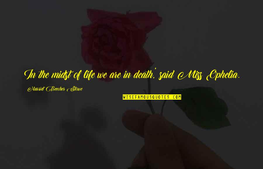 Living In Life Quotes By Harriet Beecher Stowe: In the midst of life we are in Living In Life Quotes By Harriet Beecher Stowe: In the midst of life we are in