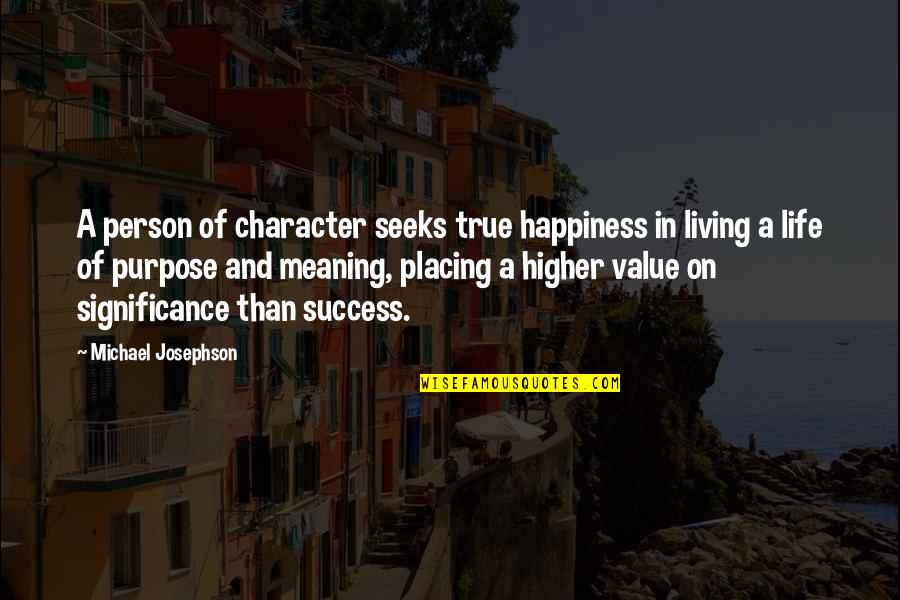 Living In Life Quotes By Michael Josephson: A person of character seeks true happiness in Living In Life Quotes By Michael Josephson: A person of character seeks true happiness in