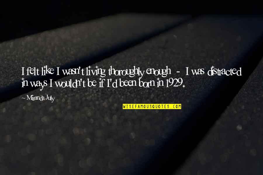 Living In Life Quotes By Miranda July: I felt like I wasn't living thoroughly enough Living In Life Quotes By Miranda July: I felt like I wasn't living thoroughly enough