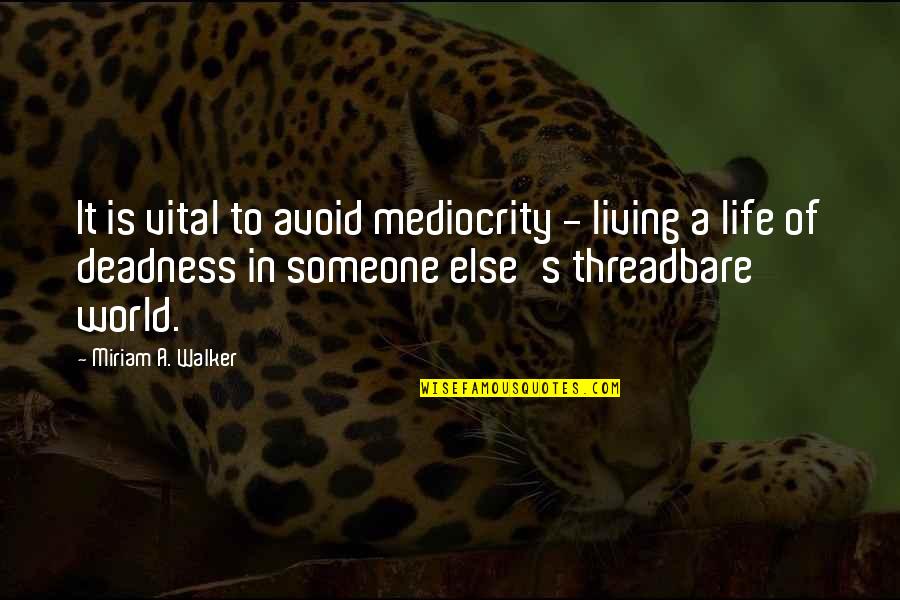 Living In Life Quotes By Miriam A. Walker: It is vital to avoid mediocrity - living Living In Life Quotes By Miriam A. Walker: It is vital to avoid mediocrity - living