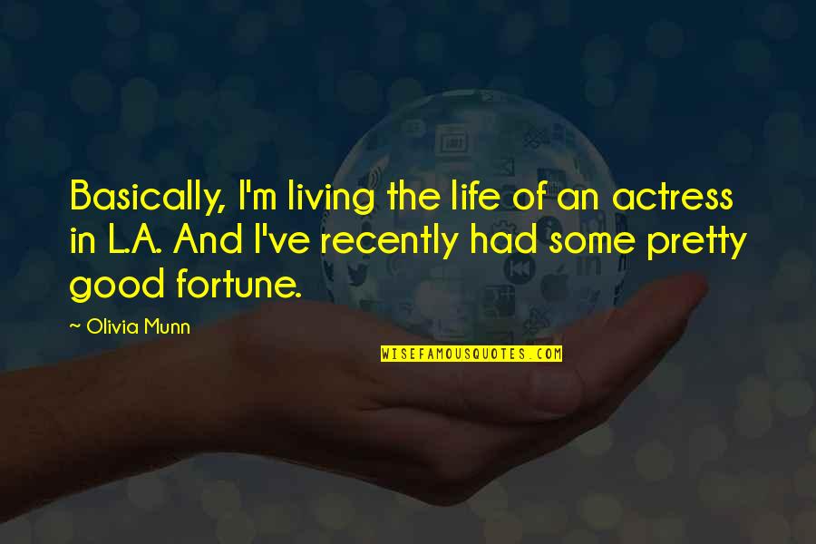 Living In Life Quotes By Olivia Munn: Basically, I'm living the life of an actress Living In Life Quotes By Olivia Munn: Basically, I'm living the life of an actress
