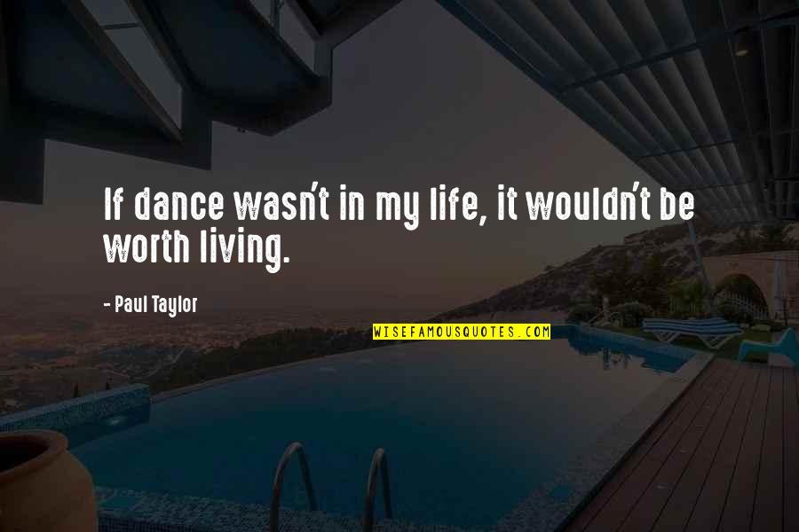 Living In Life Quotes By Paul Taylor: If dance wasn't in my life, it wouldn't Living In Life Quotes By Paul Taylor: If dance wasn't in my life, it wouldn't