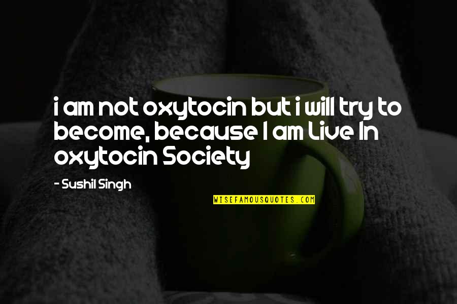 Living In Life Quotes By Sushil Singh: i am not oxytocin but i will try