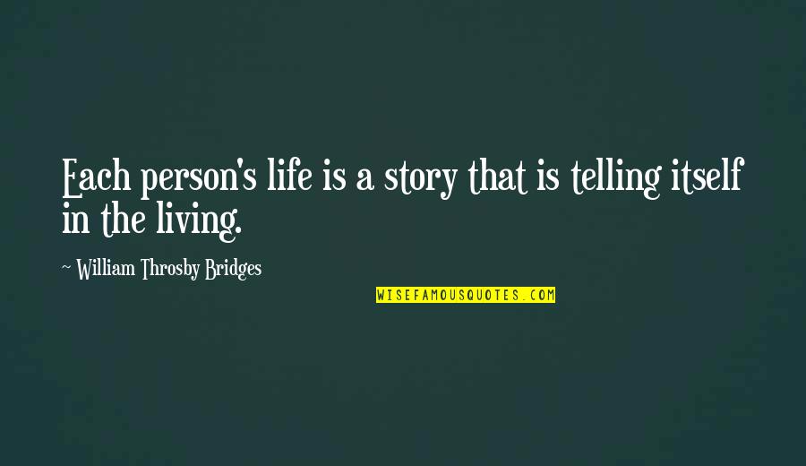 Living In Life Quotes By William Throsby Bridges: Each person's life is a story that is