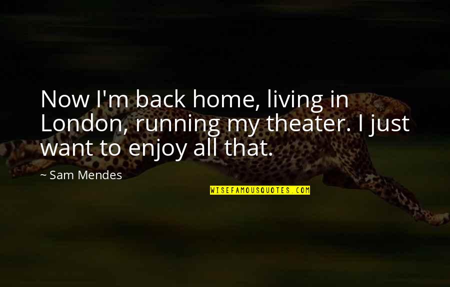 Living In London Quotes By Sam Mendes: Now I'm back home, living in London, running