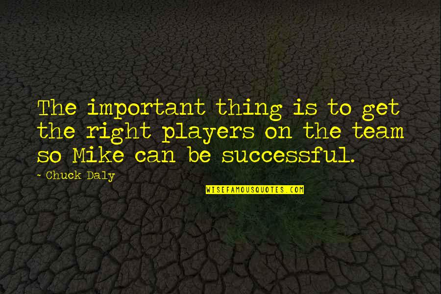 Living In Misery Quotes By Chuck Daly: The important thing is to get the right