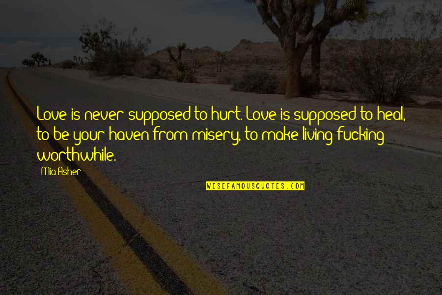 Living In Misery Quotes By Mia Asher: Love is never supposed to hurt. Love is