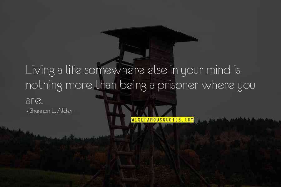 Living In Misery Quotes By Shannon L. Alder: Living a life somewhere else in your mind