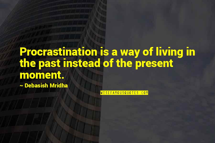 Living In Moment Quotes By Debasish Mridha: Procrastination is a way of living in the