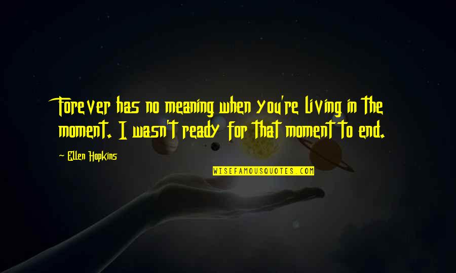 Living In Moment Quotes By Ellen Hopkins: Forever has no meaning when you're living in