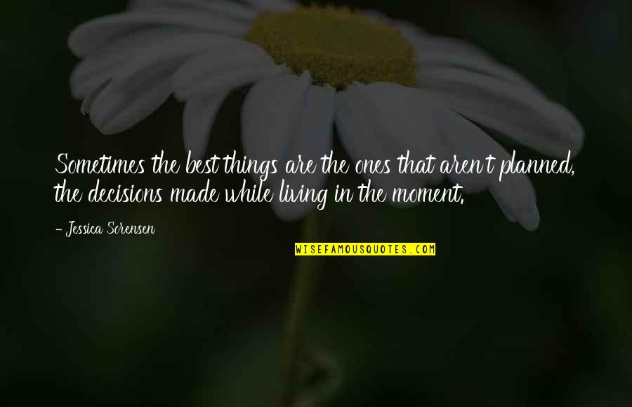 Living In Moment Quotes By Jessica Sorensen: Sometimes the best things are the ones that