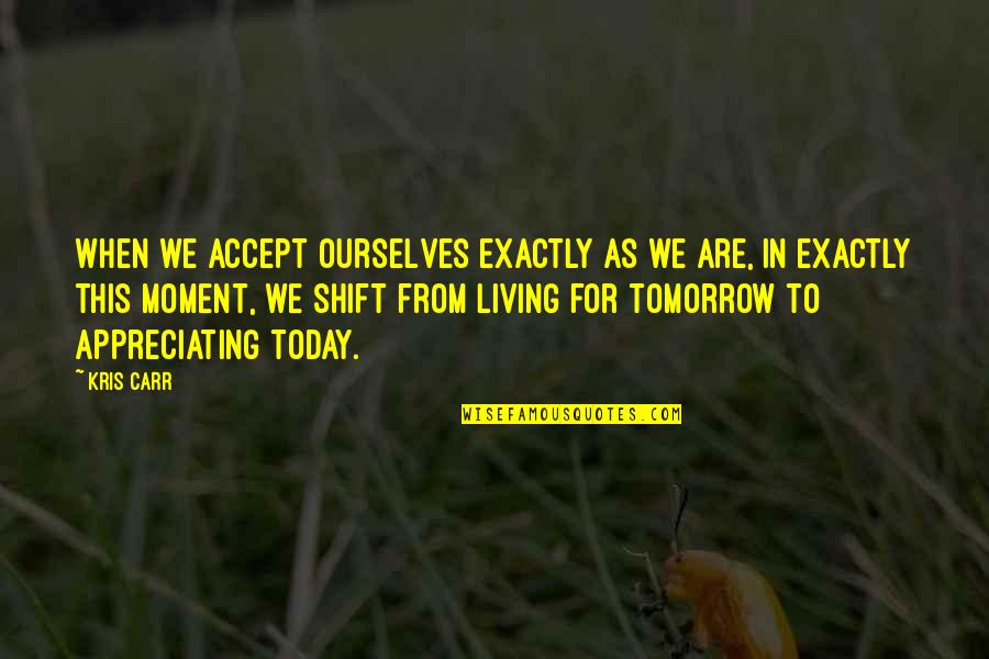 Living In Moment Quotes By Kris Carr: When we accept ourselves exactly as we are,