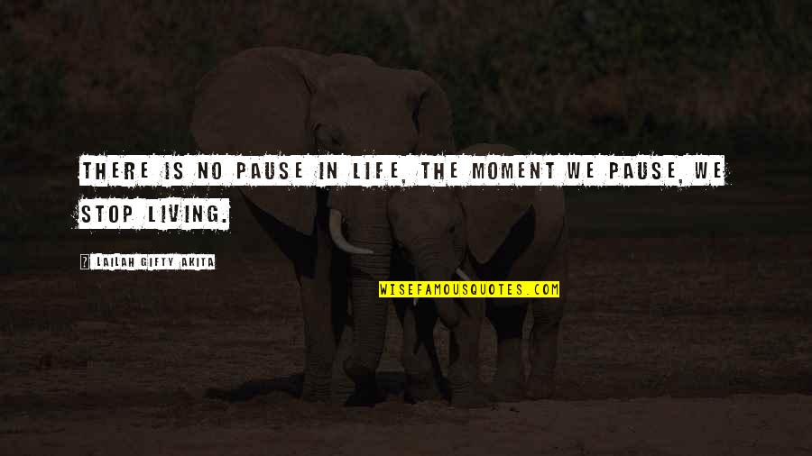 Living In Moment Quotes By Lailah Gifty Akita: There is no pause in life, the moment