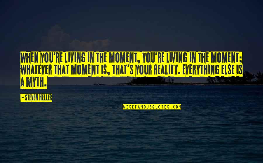Living In Moment Quotes By Steven Heller: When you're living in the moment, you're living